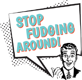 stop fudging around