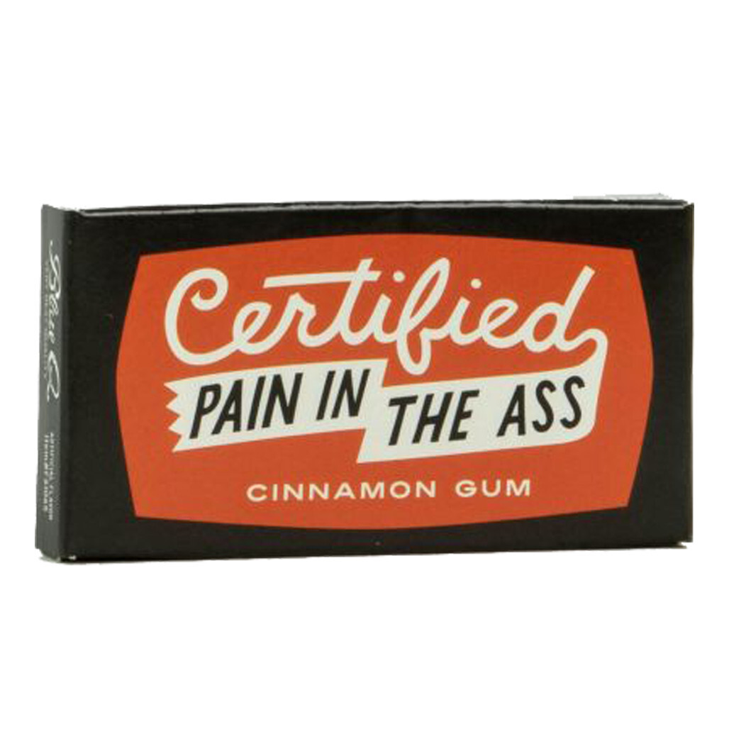 Certified Pain in the Ass Gum